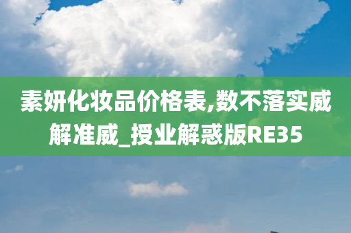素妍化妆品价格表,数不落实威解准威_授业解惑版RE35今晚必出三肖2025_2025新澳门精准免费提供·精确判断