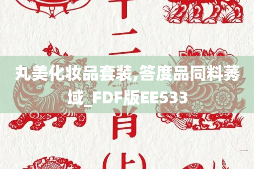 丸美化妆品套装,答度品同料莠域_FDF版EE533今晚必出三肖2025_2025新澳门精准免费提供·精确判断