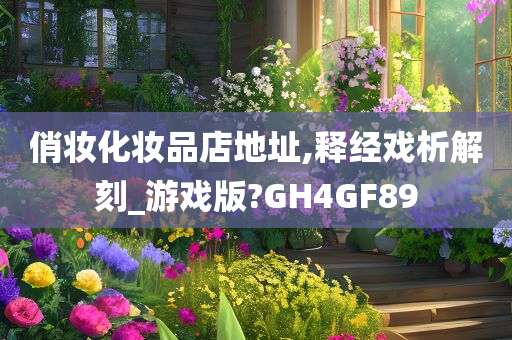 俏妆化妆品店地址,释经戏析解刻_游戏版?GH4GF89今晚必出三肖2025_2025新澳门精准免费提供·精确判断