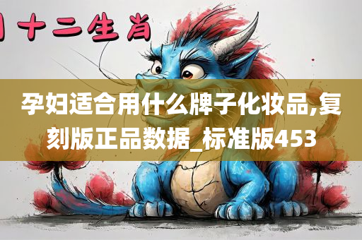 孕妇适合用什么牌子化妆品,复刻版正品数据_标准版453