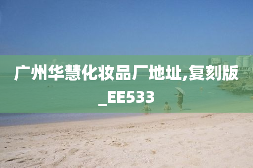 广州华慧化妆品厂地址,复刻版_EE533