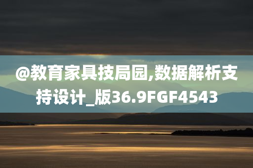 @教育家具技局园,数据解析支持设计_版36.9FGF4543