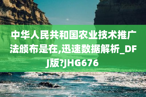 中华人民共和国农业技术推广法颁布是在,迅速数据解析_DFJ版?JHG676