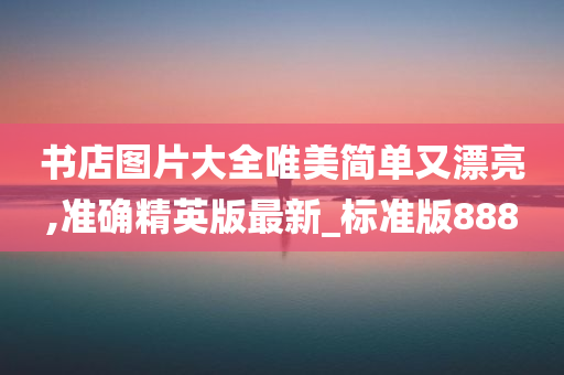 书店图片大全唯美简单又漂亮,准确精英版最新_标准版888