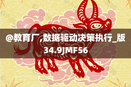 @教育厂,数据驱动决策执行_版34.9JMF56今晚必出三肖2025_2025新澳门精准免费提供·精确判断
