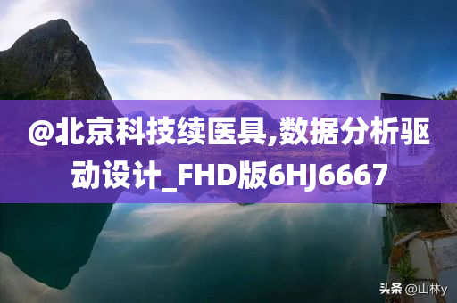 今晚必出三肖2025_2025新澳门精准免费提供·精确判断@北京科技续医具,数据分析驱动设计_FHD版6HJ6667
