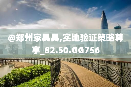 @郑州家具具,实地验证策略尊享_82.50.GG756