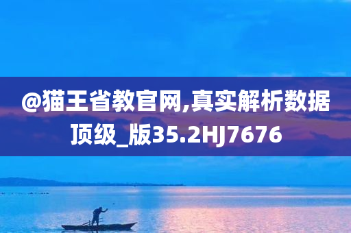 @猫王省教官网,真实解析数据顶级_版35.2HJ7676