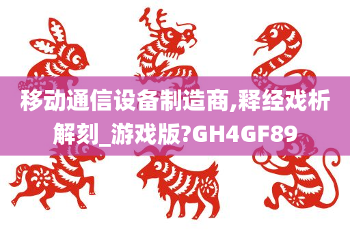 移动通信设备制造商,释经戏析解刻_游戏版?GH4GF89