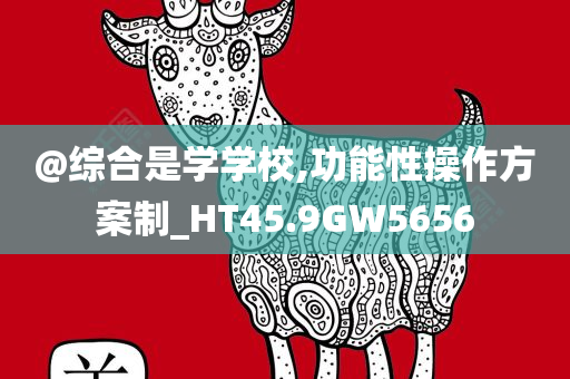 @综合是学学校,功能性操作方案制_HT45.9GW5656