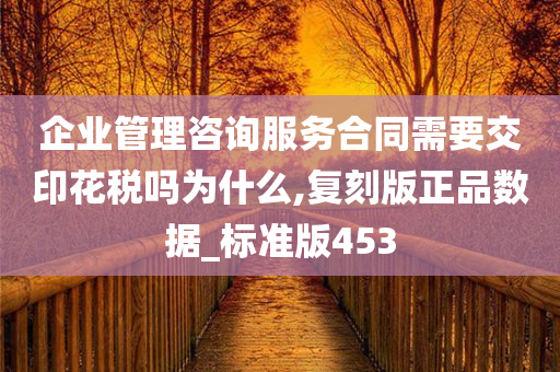 企业管理咨询服务合同需要交印花税吗为什么,复刻版正品数据_标准版453今晚必出三肖2025_2025新澳门精准免费提供·精确判断