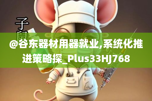 @谷东器材用器就业,系统化推进策略探_Plus33HJ768