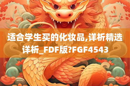 适合学生买的化妆品,详析精选详析_FDF版?FGF今晚必出三肖2025_2025新澳门精准免费提供·精确判断4543