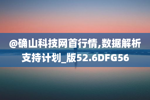 @确山科技网首行情,数据解析支持计划_版52.6DFG56