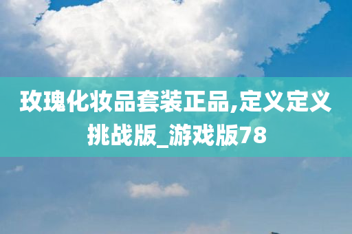 玫瑰化妆品套装正品,定义定义挑战版_游戏版78