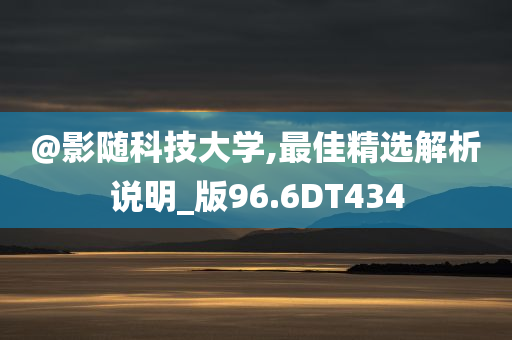 @影随科技大学,最佳精选解析说明_版96.6DT434
