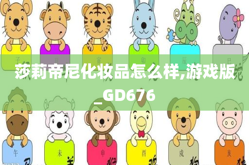 莎莉帝尼化妆品怎么样,游戏版_GD676