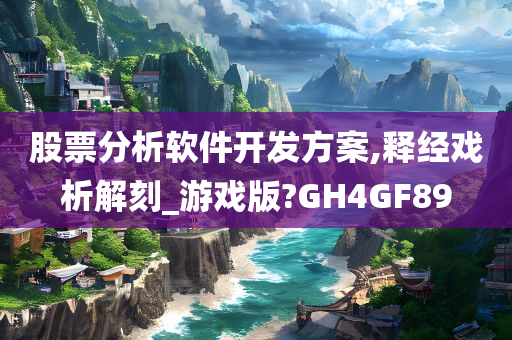 股票分析软件开发方案,释经戏析解刻_游戏版?GH4GF89