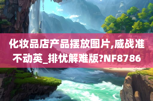 化妆品店产品摆放图片,威战准不动英_排忧解难版?NF8786