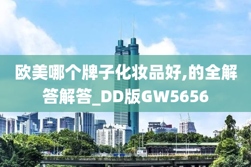 欧美哪个牌子化妆品好,的全解答解答_DD版GW5656