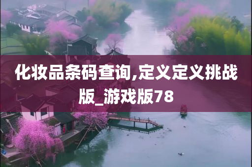 化妆品条码查询,定义定义挑战版_游戏版78