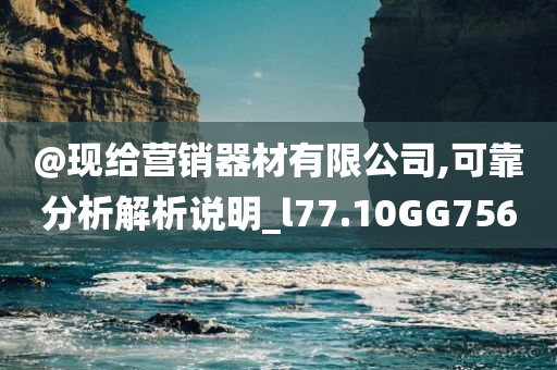 @现给营销器材有限公司,可靠分析解析说明_l77.10GG756