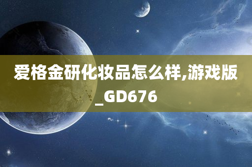 爱格金研化妆品怎么样,游戏版_GD676