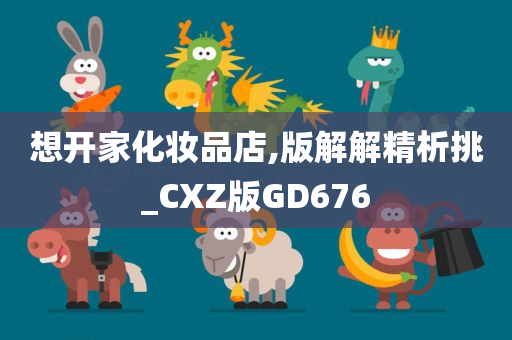 想开家化妆品店,版解解精析挑_CXZ版GD676