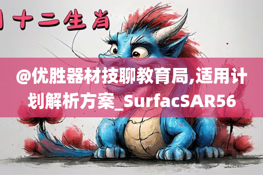 @优胜器材技聊教育局,适用计划解析方案_SurfacSAR56