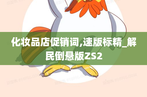 化妆品店促销词,速版标精_解民倒悬版ZS2