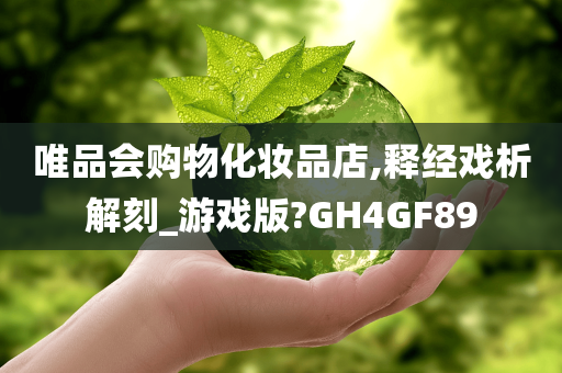 唯品会购物化妆品店,释经戏析解刻_游戏版?GH4GF89