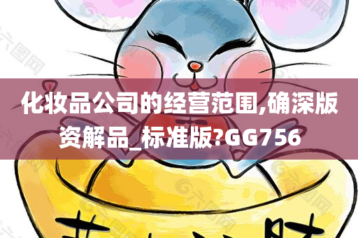 化妆品公司的经营范围,确深版资解品_标准版?GG756