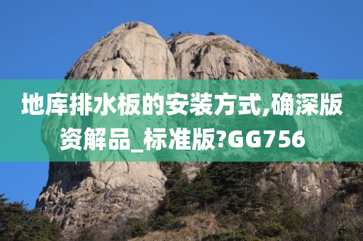 地库排水板的安装方式,确深版资解品_标准版?GG756今晚必出三肖2025_2025新澳门精准免费提供·精确判断