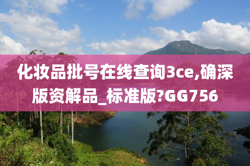 化妆品批号在线查询3ce,确深版资解品_标准版?GG756