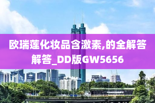 欧瑞莲化妆品含激素,的全解答解答_DD版GW5656