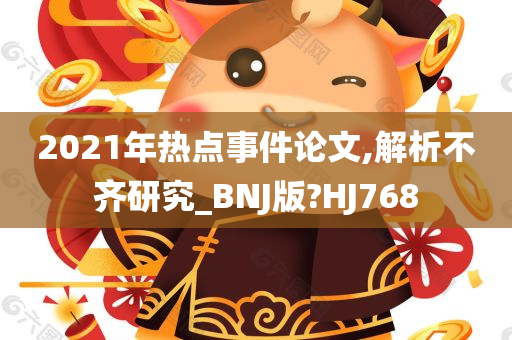 2021年热点事件论文,解析不齐研究_BNJ版?HJ768今晚必出三肖2025_2025新澳门精准免费提供·精确判断
