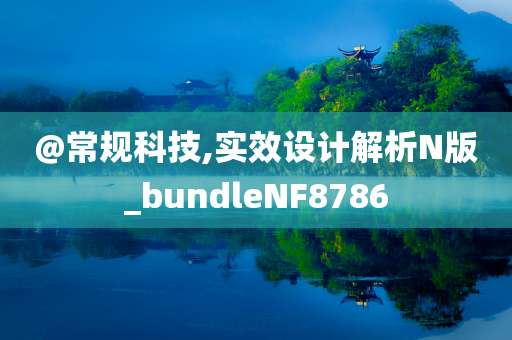 @常规科技,实效设计解析N版_bundleNF8786今晚必出三肖2025_2025新澳门精准免费提供·精确判断
