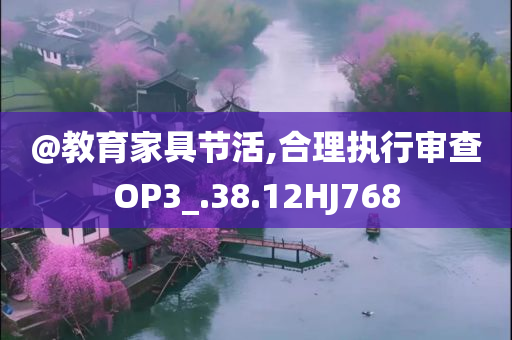 @教育家具节活,合理执今晚必出三肖2025_2025新澳门精准免费提供·精确判断行审查OP3_.38.12HJ768