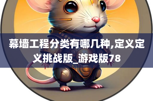 幕墙工程分类有哪几种,定义定义挑战版_游戏版78