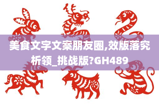 美食文字文案朋友圈,效版落究析领_挑战版?GH4今晚必出三肖2025_2025新澳门精准免费提供·精确判断89