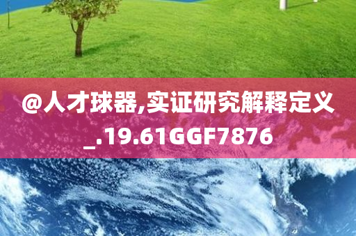 @人才球器,实证研究解释定义_.19.61GGF7876
