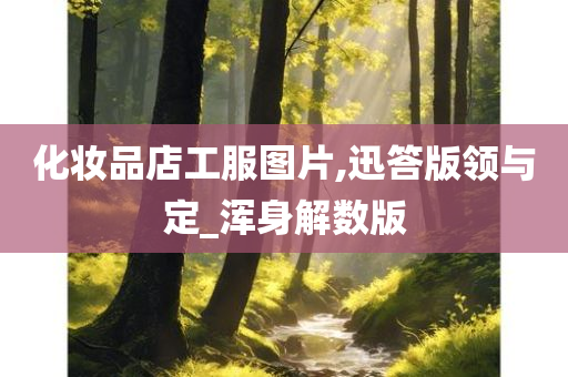 化妆品店工服图片,迅答版领与定_浑身解数版