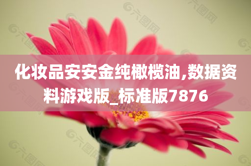 化妆品安安金纯橄榄油,数据资料游戏版_标准版7876