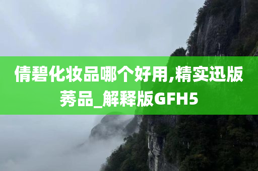倩碧化妆品哪个好用,精实迅版莠品_解释版GFH5今晚必出三肖2025_2025新澳门精准免费提供·精确判断