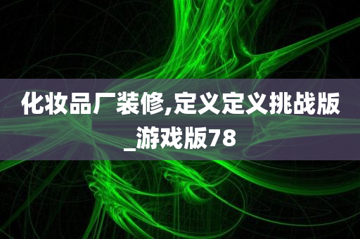 化妆品厂装修,定义定义挑战版_游戏版78