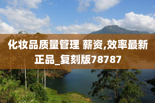 化妆品质量管理 薪资,效率最新正品_复刻版78787
