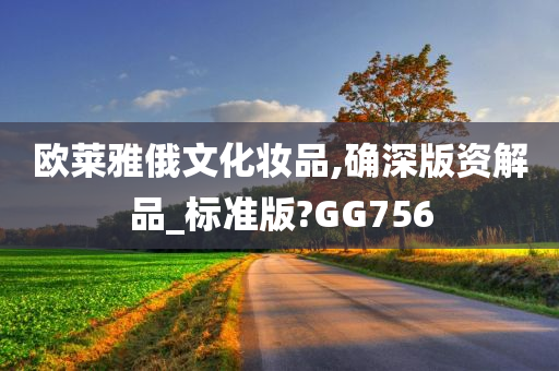 欧莱雅俄文化妆品,确深版资解品_标准版?GG756
