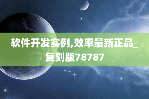软件开发实例,效率最新正品_复刻版78787