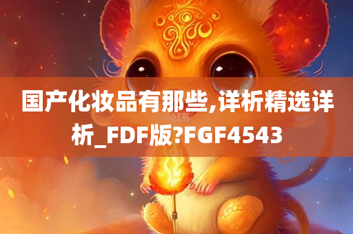 国产化妆品有那些,详析精选详析_FDF版?FGF4543今晚必出三肖2025_2025新澳门精准免费提供·精确判断