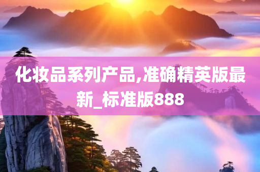 化妆品系列产品,准确精英版最新_标准版888
